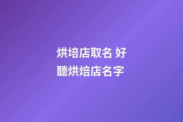 烘培店取名 好聽烘焙店名字-第1張-店鋪起名-玄機派